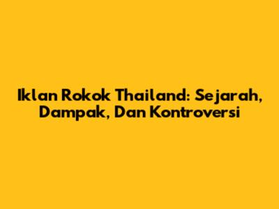 Iklan Rokok Thailand: Sejarah, Dampak, Dan Kontroversi