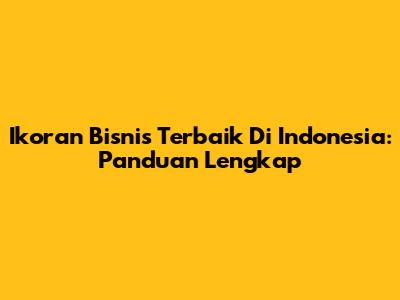 Ikoran Bisnis Terbaik Di Indonesia: Panduan Lengkap