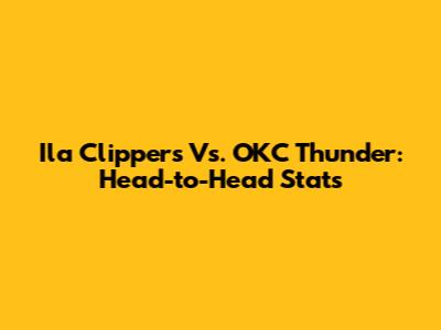 Ila Clippers Vs. OKC Thunder: Head-to-Head Stats