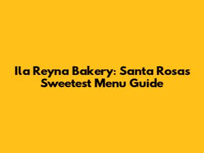 Ila Reyna Bakery: Santa Rosa's Sweetest Menu Guide