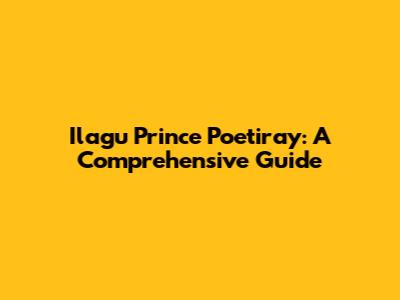 Ilagu Prince Poetiray: A Comprehensive Guide