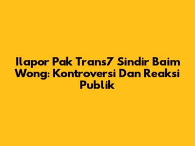 Ilapor Pak Trans7 Sindir Baim Wong: Kontroversi Dan Reaksi Publik