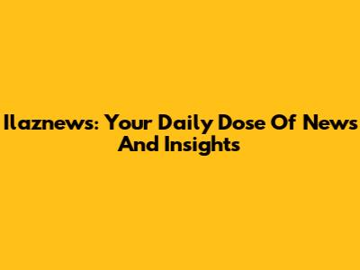 Ilaznews: Your Daily Dose Of News And Insights