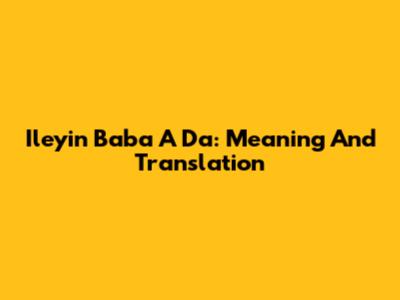 Ileyin Baba A Da: Meaning And Translation