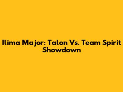 Ilima Major: Talon Vs. Team Spirit Showdown