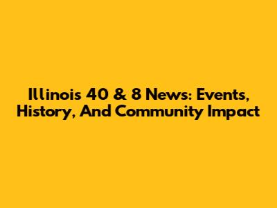 Illinois 40 & 8 News: Events, History, And Community Impact