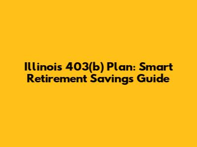 Illinois 403(b) Plan: Smart Retirement Savings Guide
