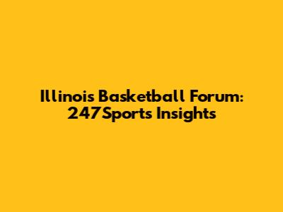 Illinois Basketball Forum: 247Sports Insights