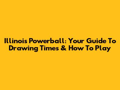 Illinois Powerball: Your Guide To Drawing Times & How To Play