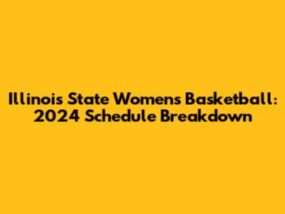 Illinois State Women's Basketball: 2024 Schedule Breakdown