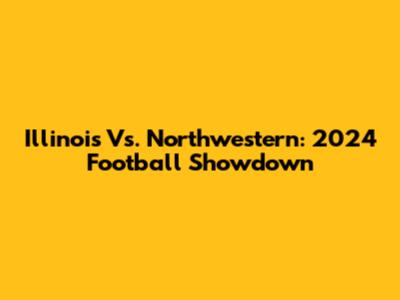 Illinois Vs. Northwestern: 2024 Football Showdown