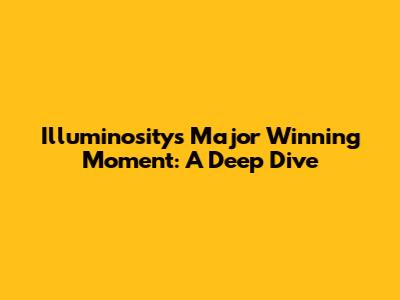 Illuminosity's Major Winning Moment: A Deep Dive