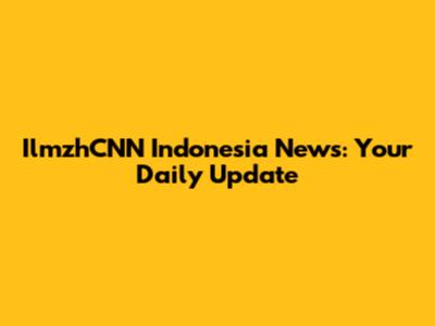 IlmzhCNN Indonesia News: Your Daily Update