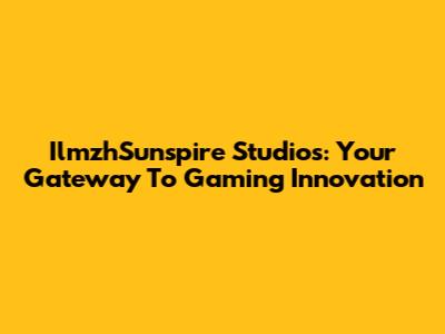 IlmzhSunspire Studios: Your Gateway To Gaming Innovation