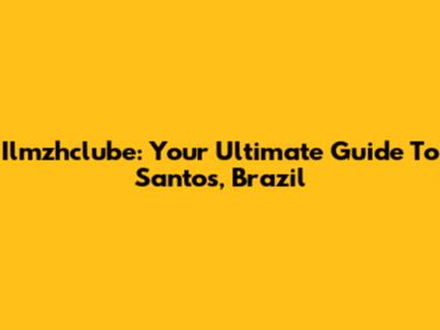 Ilmzhclube: Your Ultimate Guide To Santos, Brazil