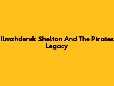 Ilmzhderek Shelton And The Pirate's Legacy