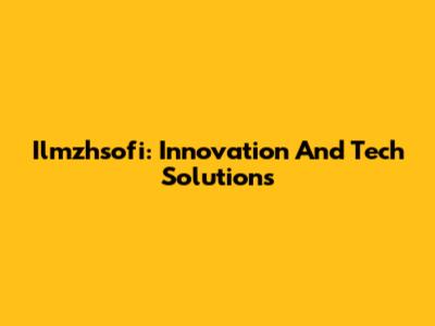 Ilmzhsofi: Innovation And Tech Solutions