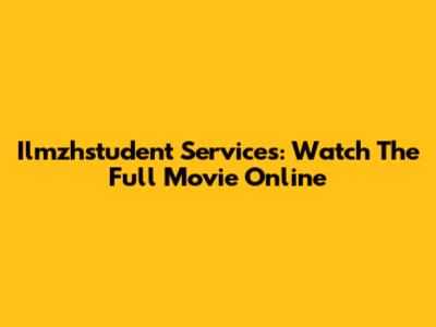 Ilmzhstudent Services: Watch The Full Movie Online