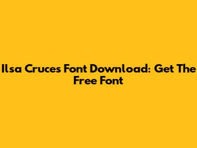 Ilsa Cruces Font Download: Get The Free Font