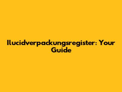 Ilucidverpackungsregister: Your Guide