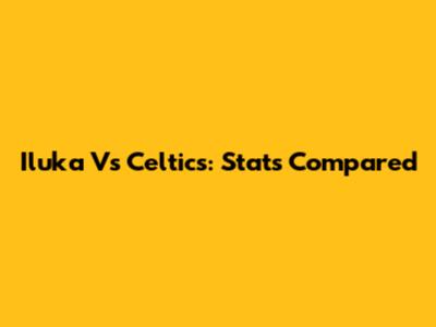 Iluka Vs Celtics: Stats Compared