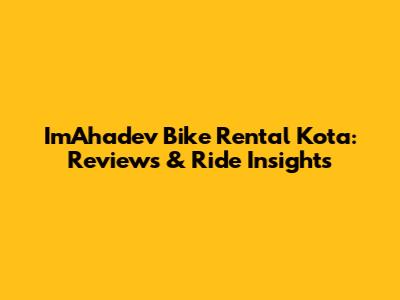 ImAhadev Bike Rental Kota: Reviews & Ride Insights