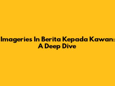 Imageries In 'Berita Kepada Kawan': A Deep Dive
