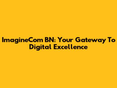 ImagineCom BN: Your Gateway To Digital Excellence