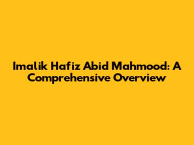 Imalik Hafiz Abid Mahmood: A Comprehensive Overview