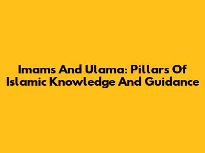 Imams And Ulama: Pillars Of Islamic Knowledge And Guidance