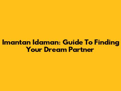 Imantan Idaman: Guide To Finding Your Dream Partner