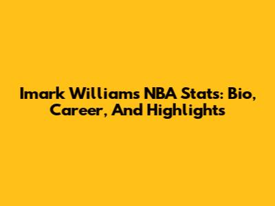 Imark Williams NBA Stats: Bio, Career, And Highlights