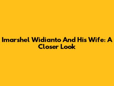 Imarshel Widianto And His Wife: A Closer Look
