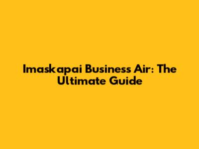 Imaskapai Business Air: The Ultimate Guide