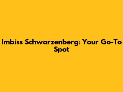Imbiss Schwarzenberg: Your Go-To Spot