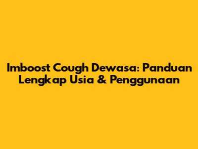 Imboost Cough Dewasa: Panduan Lengkap Usia & Penggunaan