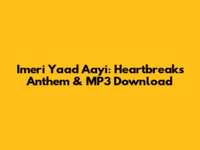 Imeri Yaad Aayi: Heartbreak's Anthem & MP3 Download