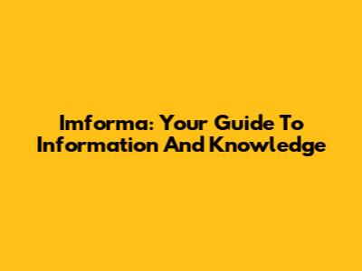 Imforma: Your Guide To Information And Knowledge