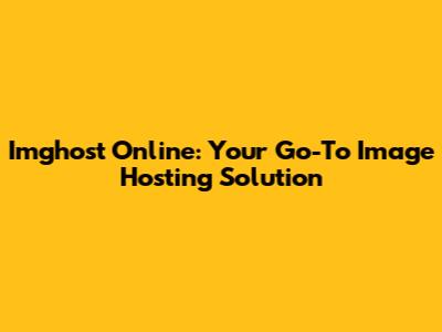 Imghost Online: Your Go-To Image Hosting Solution