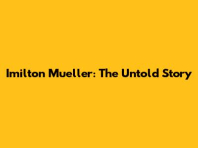 Imilton Mueller: The Untold Story