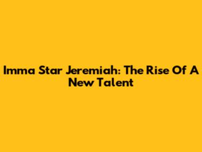 Imma Star Jeremiah: The Rise Of A New Talent