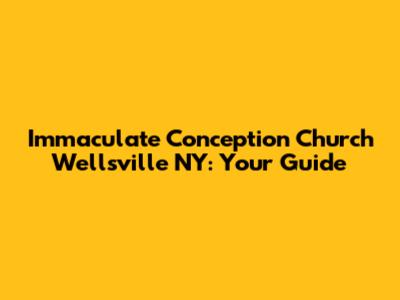 Immaculate Conception Church Wellsville NY: Your Guide