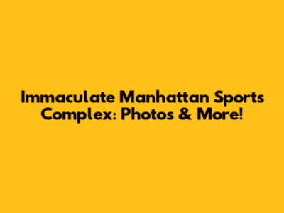 Immaculate Manhattan Sports Complex: Photos & More!