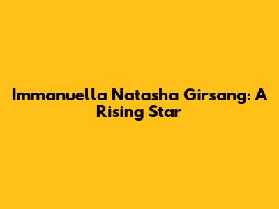 Immanuella Natasha Girsang: A Rising Star