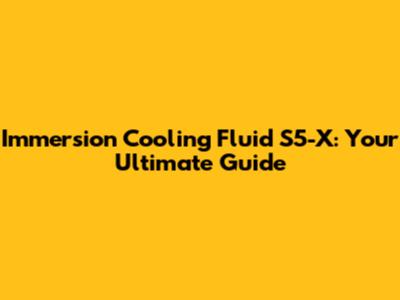 Immersion Cooling Fluid S5-X: Your Ultimate Guide