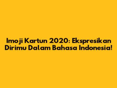Imoji Kartun 2020: Ekspresikan Dirimu Dalam Bahasa Indonesia!
