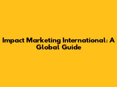 Impact Marketing International: A Global Guide