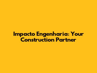 Impacto Engenharia: Your Construction Partner