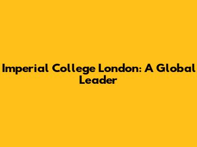 Imperial College London: A Global Leader