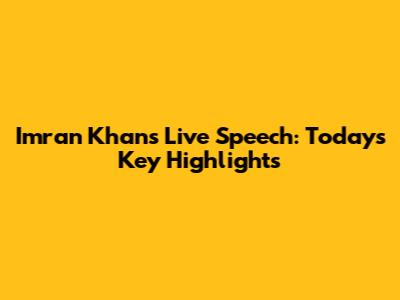 Imran Khan's Live Speech: Today's Key Highlights